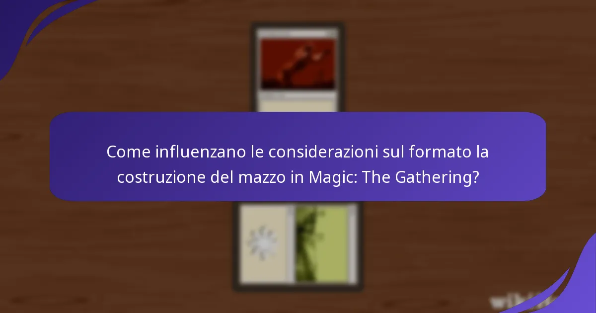 Come influenzano le considerazioni sul formato la costruzione del mazzo in Magic: The Gathering?