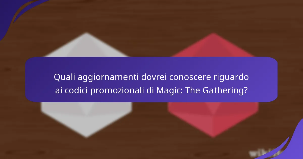 Quali aggiornamenti dovrei conoscere riguardo ai codici promozionali di Magic: The Gathering?
