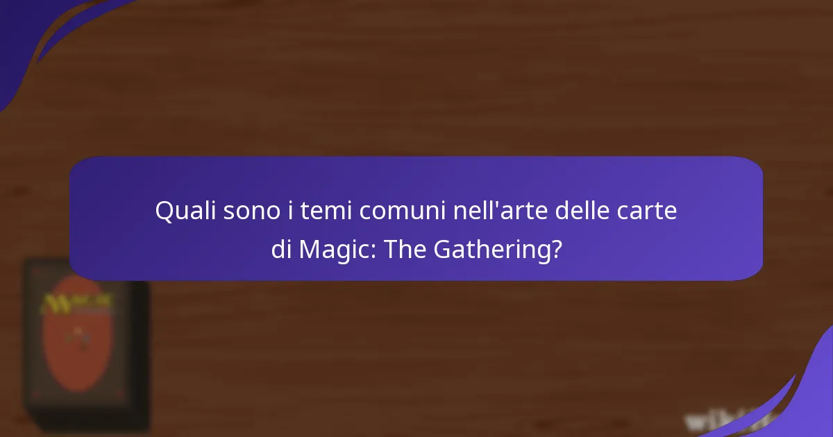 Quali sono i temi comuni nell’arte delle carte di Magic: The Gathering?